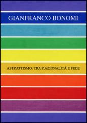 Gianfranco Bonomi. Astrattismo: tra razionalità e fede. Ediz. multilingue