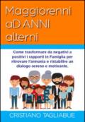 Maggiorenni ad anni alterni. Come trasformare da negativi a positivi i rapporti in famiglia per ritrovare l'armonia e ristabilire un dialogo sereno e motivante