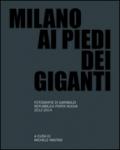 Milano ai piedo dei giganti. Fotografie di Garibaldi, Repubblica, Porta Nuova 2012-2014. Ediz. illustrata