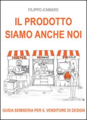 Il prodotto siamo anche noi. Guida semiseria per il venditore di design