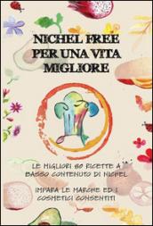 Nichel free per una vita migliore. Le migliori 80 ricette a basso contanuto di nichel. Impara le marche ed i cosmetici consentiti