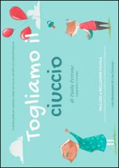 Togliamo il ciuccio. La prima guida sui vizi orali dell'infanzia con spunti teorico-pratici per genitori e storie illustrate per bambini