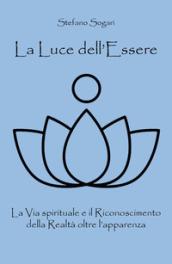 La luce dell'essere. La via spirituale e il riconoscimento della realtà oltre l'apparenza