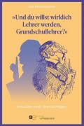 Und du willst wirklich Lehrer werden, Grundschullehrer? Ansichten einer Uneinsichtigen