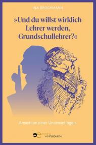 Und du willst wirklich Lehrer werden, Grundschullehrer? Ansichten einer Uneinsichtigen