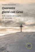 Quaranta giorni con Gesù. Dalle risposte del Vangelo alle domande