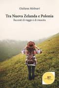 Tra Nuova Zelanda e Polonia. Racconti di viaggio e di rinascita