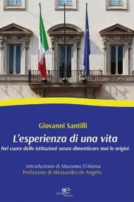 L' esperienza di una vita. Nel cuore delle istituzioni senza dimenticare le origini