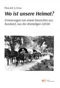 Wo ist unsere Heimat? Erinnerungen von einem Deutschen aus Russland, aus der ehemaligen UdSSR