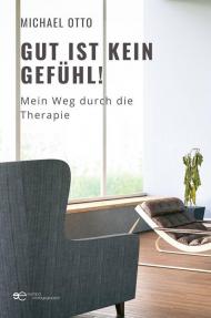 Gut ist kein Gefühl! Mein Weg durch die Therapie