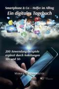 Smartphone & Co. Helfer im Alltag Ein digitales Tagebuch 200 Anwendungsbeispiele Ergänzt durch Anleitungen 50+ und 50-
