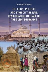 Religion, politics and Ethnicity in Iran: Investigating the Case of the Sunni Deobandis