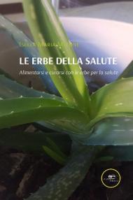 Le erbe della salute. Alimentarsi e curarsi con le erbe per la salute