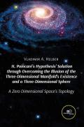 H. Poincaré's Hypothesis'. Solution through overcoming the illusion of the three-dimensional Manifold's existence and a three-dimensional sphere