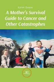 A mother's survival guide to cancer and other catastrophes