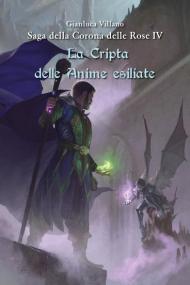 La cripta delle anime esiliate. Saga della corona delle rose. Vol. 4