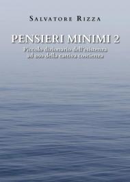 Pensieri minimi. Piccolo dizionario dell'esistenza ad uso della cattiva coscienza. Vol. 2