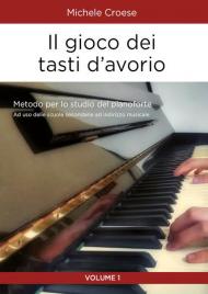 Il gioco dei tasti d'avorio. Metodo per lo studio del pianoforte. Vol. 1