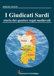 I Giudicati Sardi. Storia dei quattro Regni Medievali