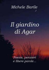 Il giardino di Agar. Poesie, pensieri e libere parole