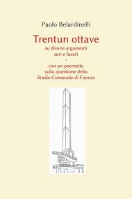 Trentun ottave su diversi argomenti seri e faceti. Con un poemetto sulla questione dello stadio comunale di Firenze