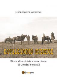 Cavalcammo insieme. Storie di amicizia e avventura di uomini e cavalli