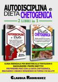 Autodisciplina e dieta chetogenica. Guida essenziale per resistere alle tentazioni, raggiungere i propri obiettivi e perdere peso con la dieta Chetogenica, per bruciare i grassi e dimagrire rimanendo in salute