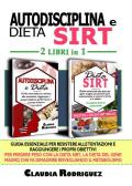 Autodisciplina e dieta Sirt. Guida essenziale per resistere alle tentazioni, raggiungere i propri obiettivi e perdere peso con la dieta Sirt, la rivoluzionaria dieta del genere magro