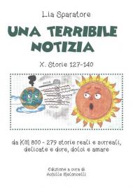 Una Una terribile notizia X. Storie 127-140 da km 800-279 storie reali e surreali, delicate e dure, dolci e amare. Ediz. illustrata