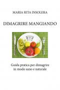 Dimagrire mangiando. Guida pratica per dimagrire in modo sano e naturale