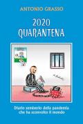 2020 quarantena. Diario semiserio della pandemia che ha sconvolto il mondo