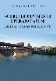 Scorci di movimento operaio pavese dalle biografie dei militanti