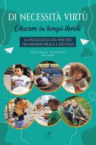 Di necessità virtù. Educare in tempi ibridi. La pedagogia del rischio tra mondo reale e digitale