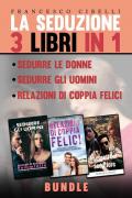 La seduzione. 3 libri in 1: Sedurre le donne, Sedurre gli uomini, Relazioni di coppia felici