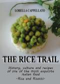 The rice trail. History, culture and recipes of one of the most exquisite italian food. Rise and risotti