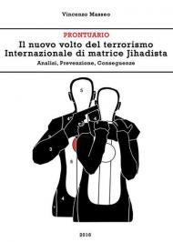 Il nuovo volto del terrorismo internazionale di matrice Jihadista. Analisi, prevenzione, conseguenze