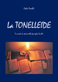 La Tonelleide. Tre secoli di storia della famiglia Tonelli