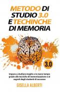 Metodo di studio 3.0 e tecniche di memoria; impara a studiare meglio e in meno tempo grazie alle tecniche di memorizzazione e ai segreti degli studenti di successo