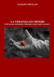 La violenza sui minori. Profili antropo-criminologici, vittimologici, medico-legali e normativi