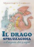 Il drago spruzzagioia e il segreto dei 5 regni. Ediz. illustrata