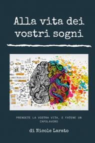 Alla vita dei vostri sogni. Prendete la vostra vita e fatene un capolavoro