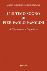 L' ultimo sogno di Pier Paolo Pasolini da Trasumanar e Organizzar