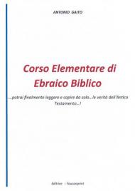 Corso elementare di ebraico biblico... Potrai finalmente leggere e capire da solo... le verità dell'Antico Testamento...!