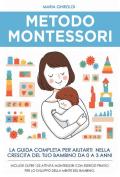 Metodo Montessori. La guida completa per aiutarti nella crescita del tuo bambino da 0 a 3 anni