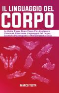 Il linguaggio del corpo. La guida passo dopo passo per analizzare chiunque attraverso linguaggio del corpo, tecniche psicologiche e manipolazione etica