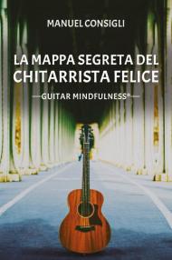 La mappa segreta del chitarrista felice. Guitar mindfulness