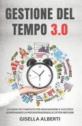 Gestione del tempo 3.0. La guida più completa per raggiungere il successo sconfiggendo la procrastinazione e le cattive abitudini