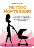 Metodo Montessori. La guida completa per crescere il tuo bambino da 0 a 6 anni, con 75 attività Montessori