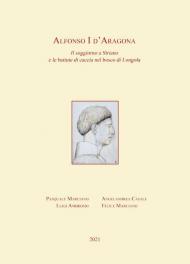 Alfonso I d'Aragona. Il soggiorno a Striano e le battute di caccia nel bosco di Longola