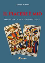 Il piacere è mio. Discorsi in libertà su amore, seduzione ed erotismo